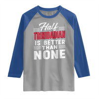Half Trinidadian Is Better Than None Raglan Shirt Trini Pride
