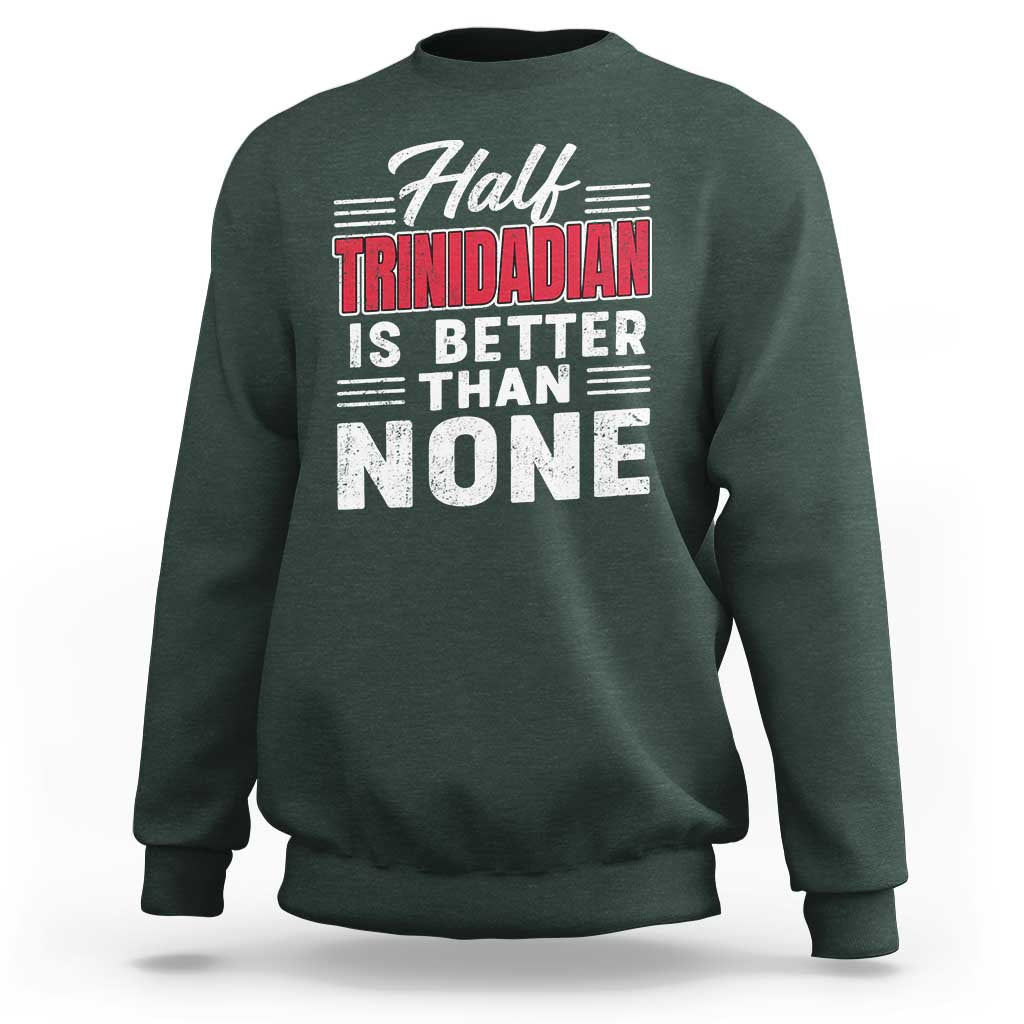 Half Trinidadian Is Better Than None Sweatshirt Trini Pride
