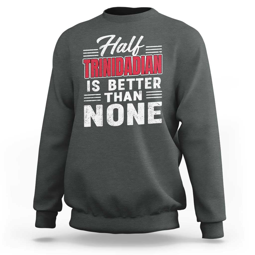 Half Trinidadian Is Better Than None Sweatshirt Trini Pride