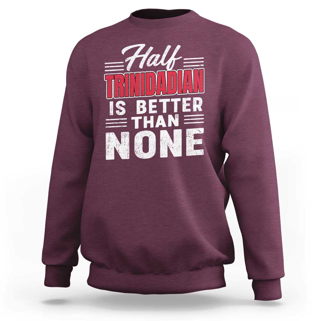 Half Trinidadian Is Better Than None Sweatshirt Trini Pride