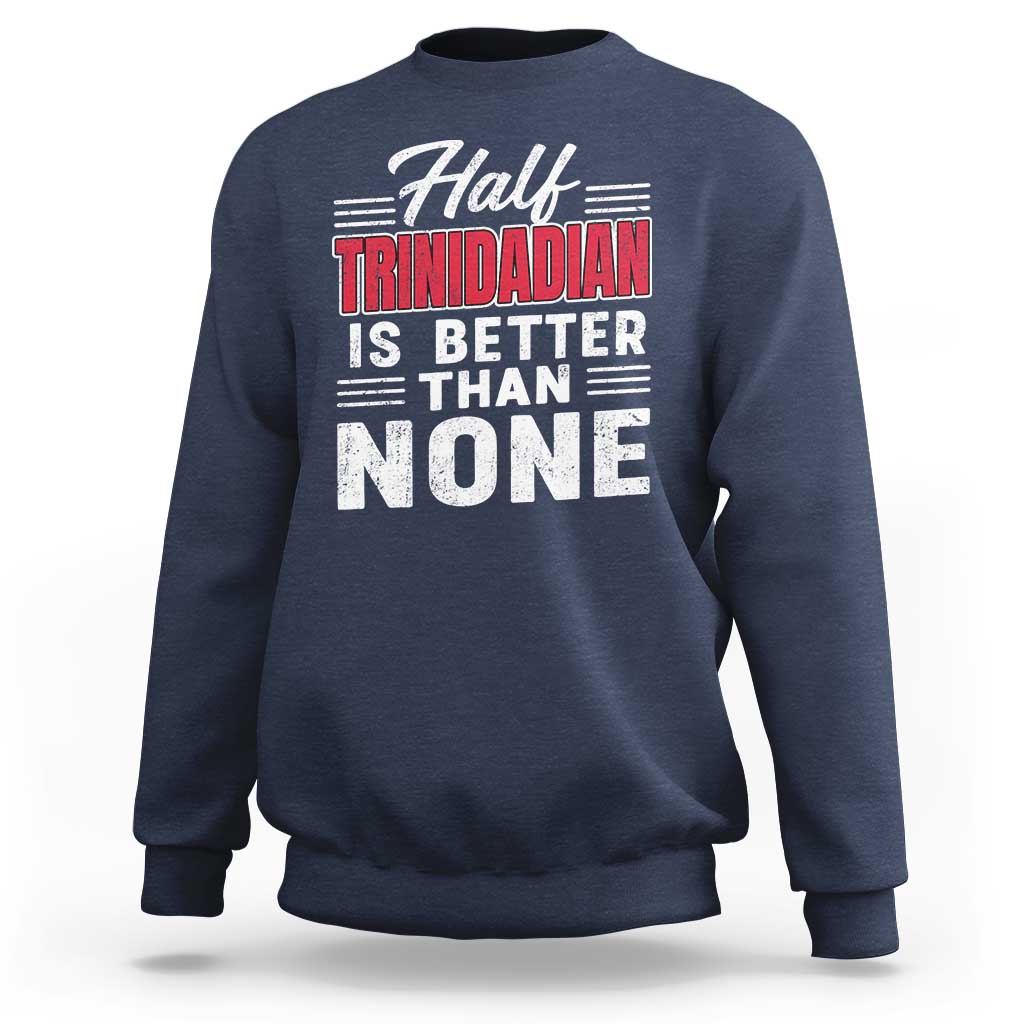 Half Trinidadian Is Better Than None Sweatshirt Trini Pride
