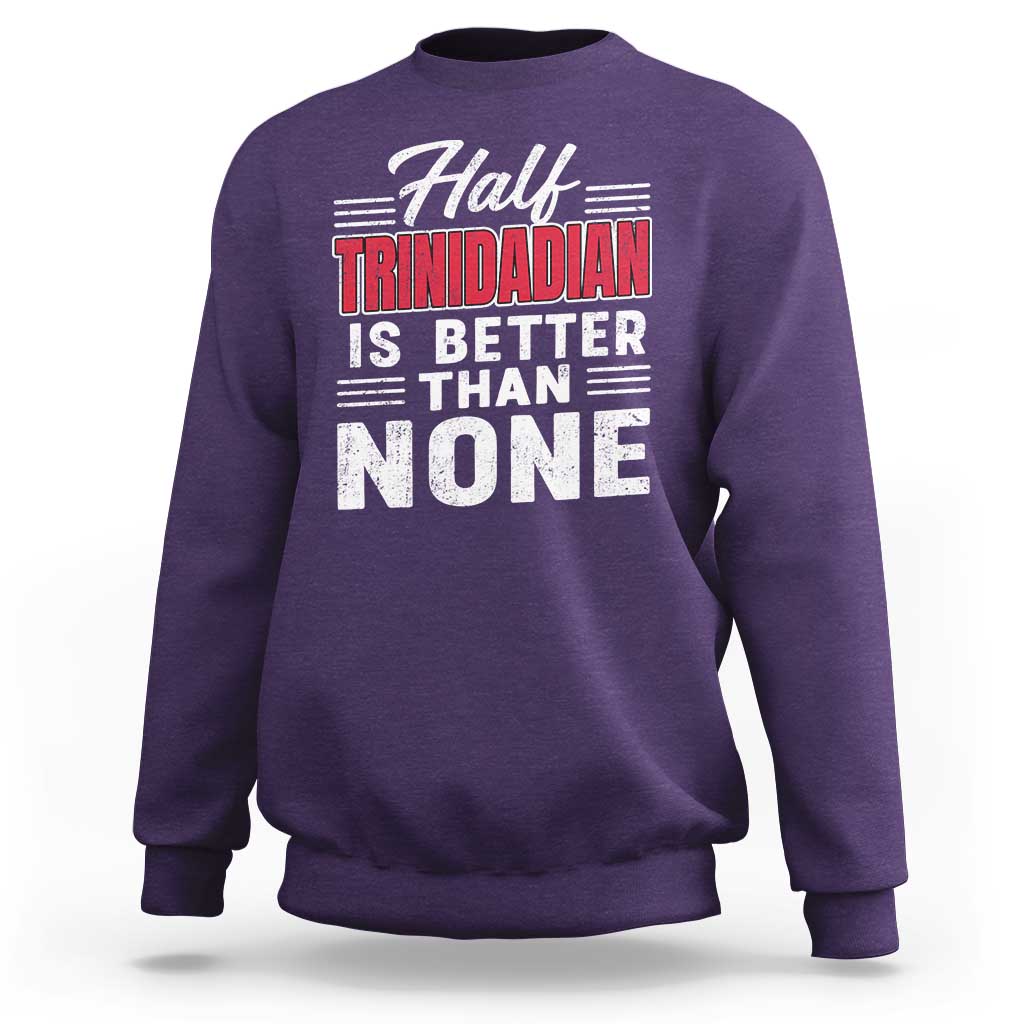 Half Trinidadian Is Better Than None Sweatshirt Trini Pride