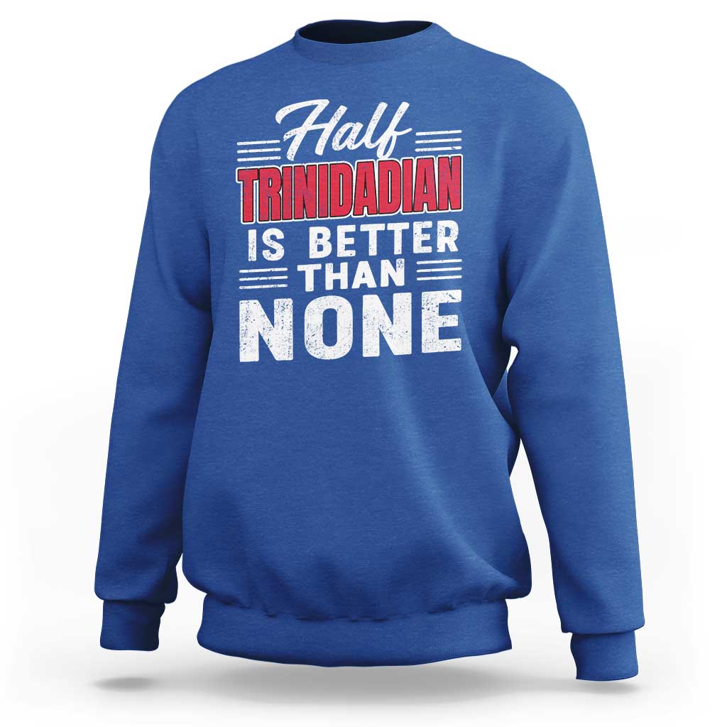 Half Trinidadian Is Better Than None Sweatshirt Trini Pride