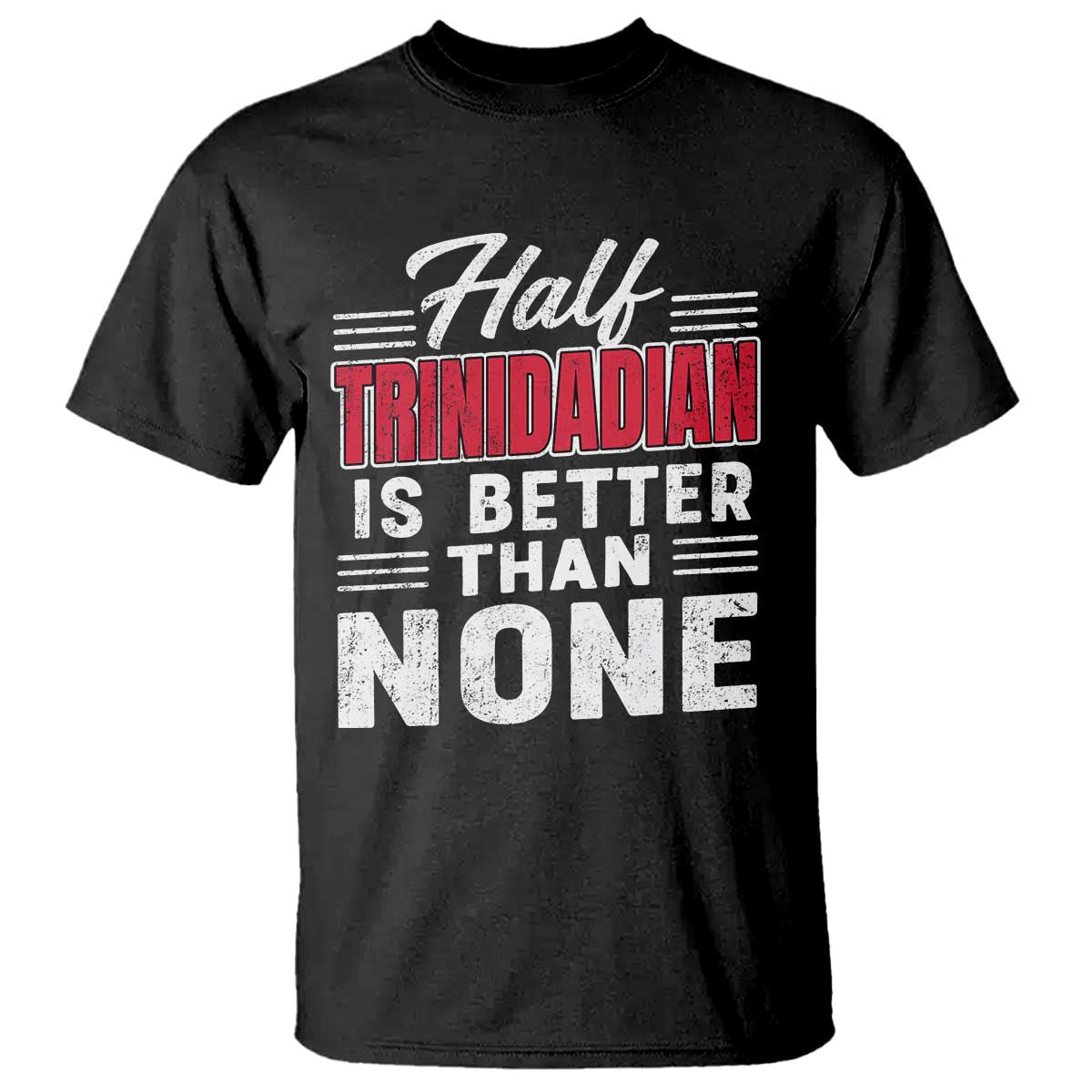 Half Trinidadian Is Better Than None T Shirt Trini Pride