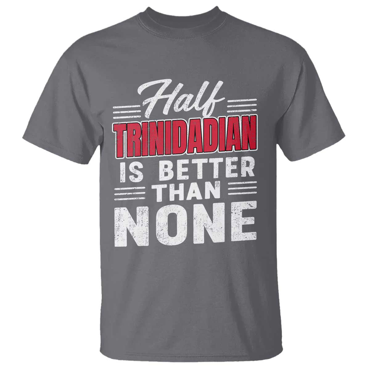 Half Trinidadian Is Better Than None T Shirt Trini Pride