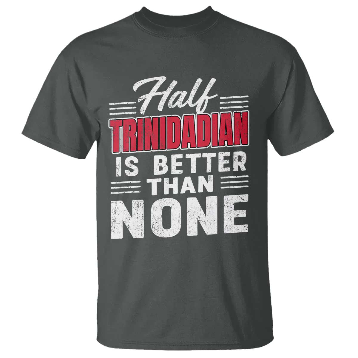 Half Trinidadian Is Better Than None T Shirt Trini Pride