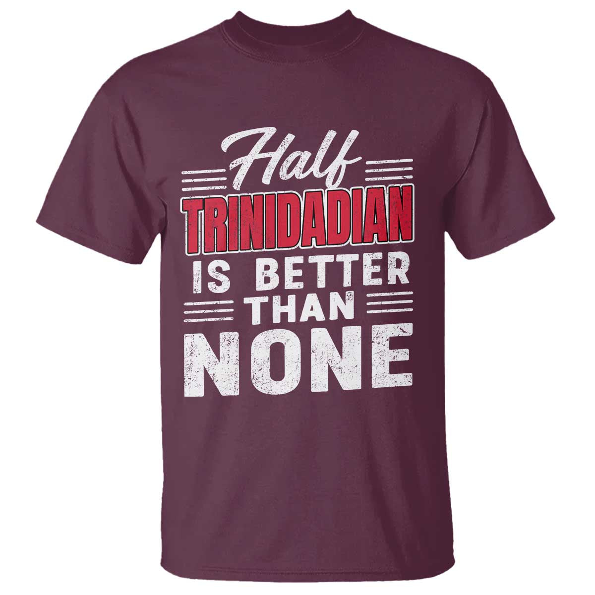 Half Trinidadian Is Better Than None T Shirt Trini Pride