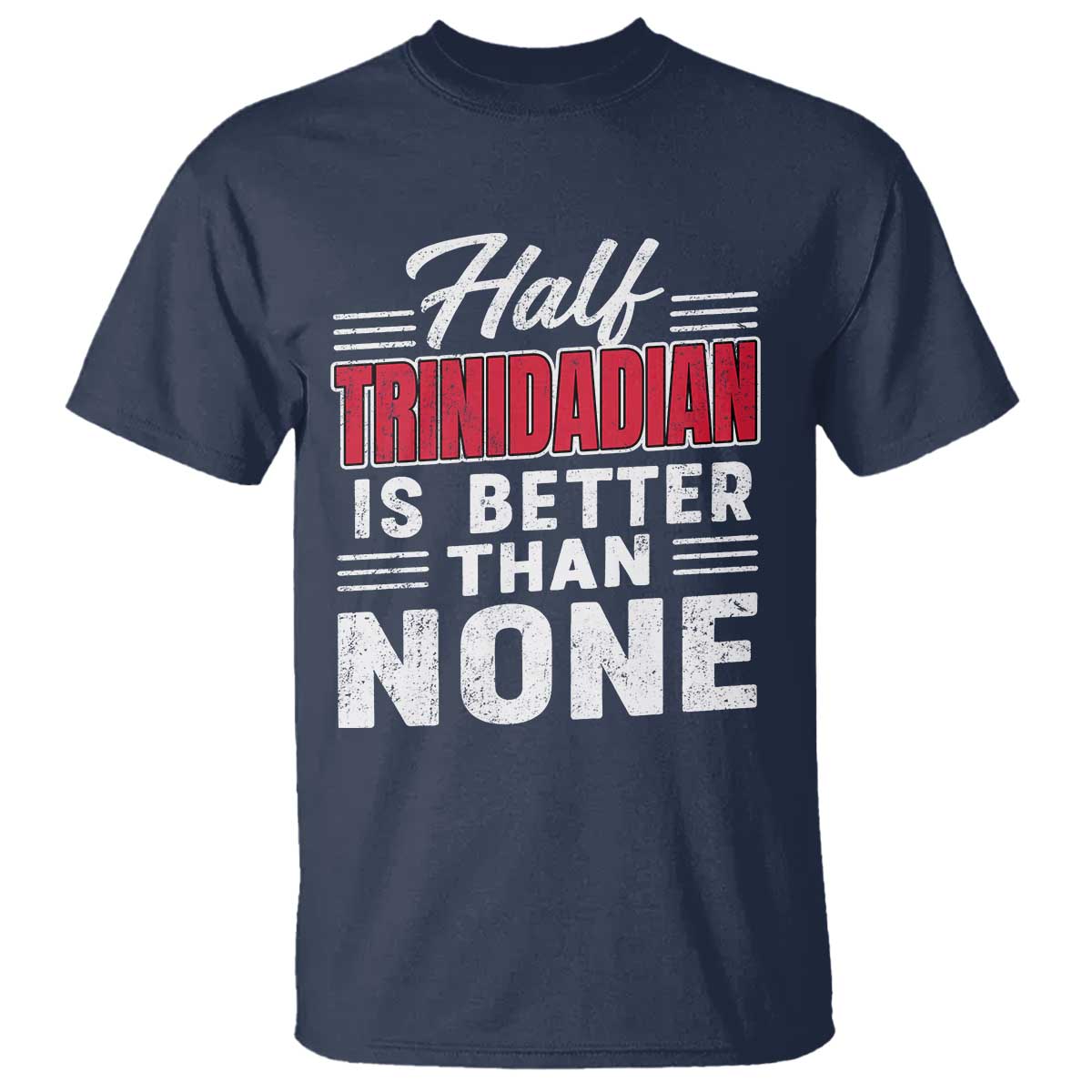 Half Trinidadian Is Better Than None T Shirt Trini Pride