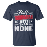 Half Trinidadian Is Better Than None T Shirt Trini Pride