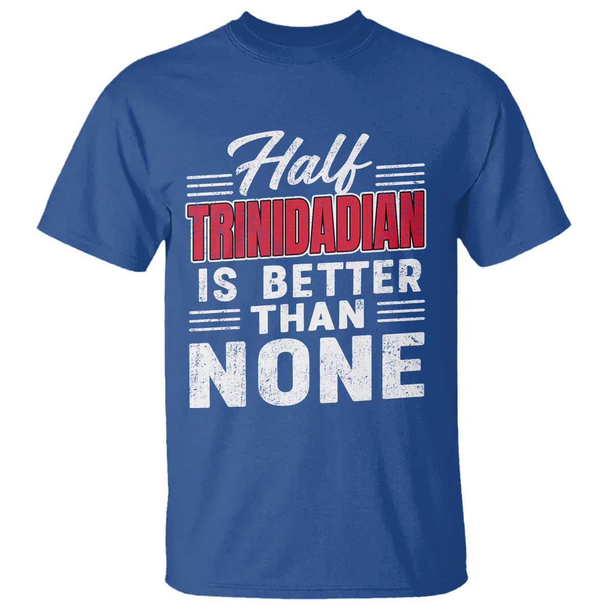 Half Trinidadian Is Better Than None T Shirt Trini Pride