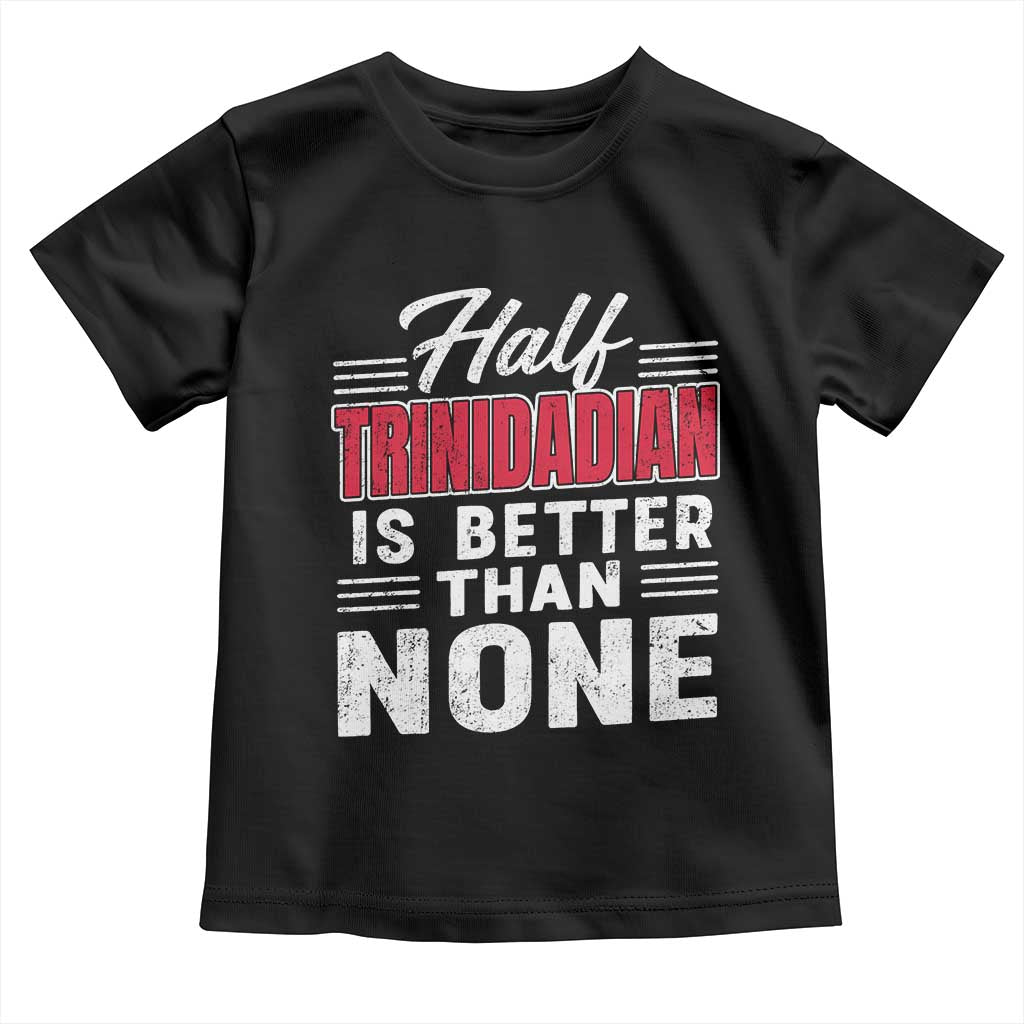 Half Trinidadian Is Better Than None Toddler T Shirt Trini Pride