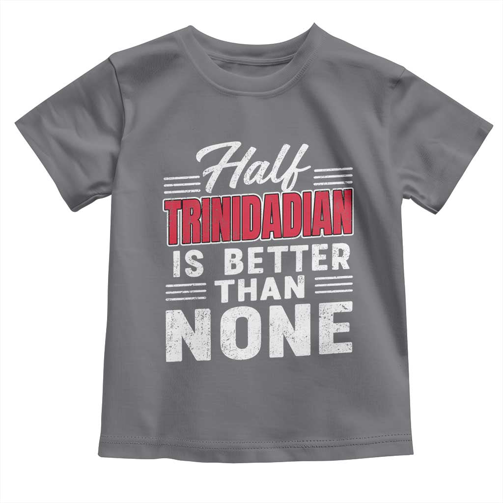Half Trinidadian Is Better Than None Toddler T Shirt Trini Pride
