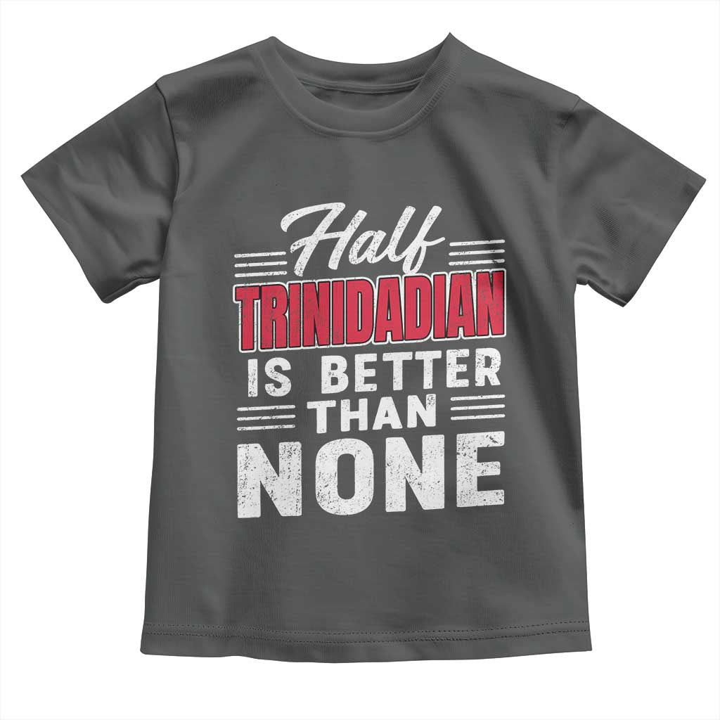 Half Trinidadian Is Better Than None Toddler T Shirt Trini Pride