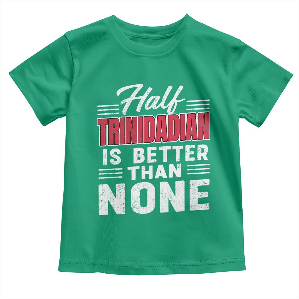 Half Trinidadian Is Better Than None Toddler T Shirt Trini Pride