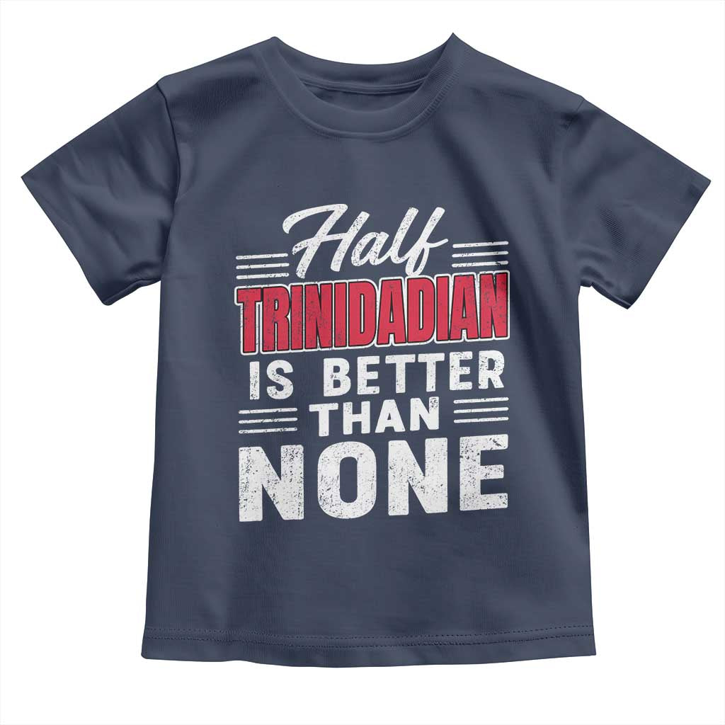 Half Trinidadian Is Better Than None Toddler T Shirt Trini Pride