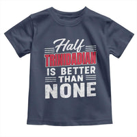 Half Trinidadian Is Better Than None Toddler T Shirt Trini Pride