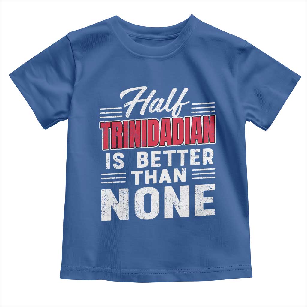 Half Trinidadian Is Better Than None Toddler T Shirt Trini Pride