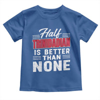 Half Trinidadian Is Better Than None Toddler T Shirt Trini Pride