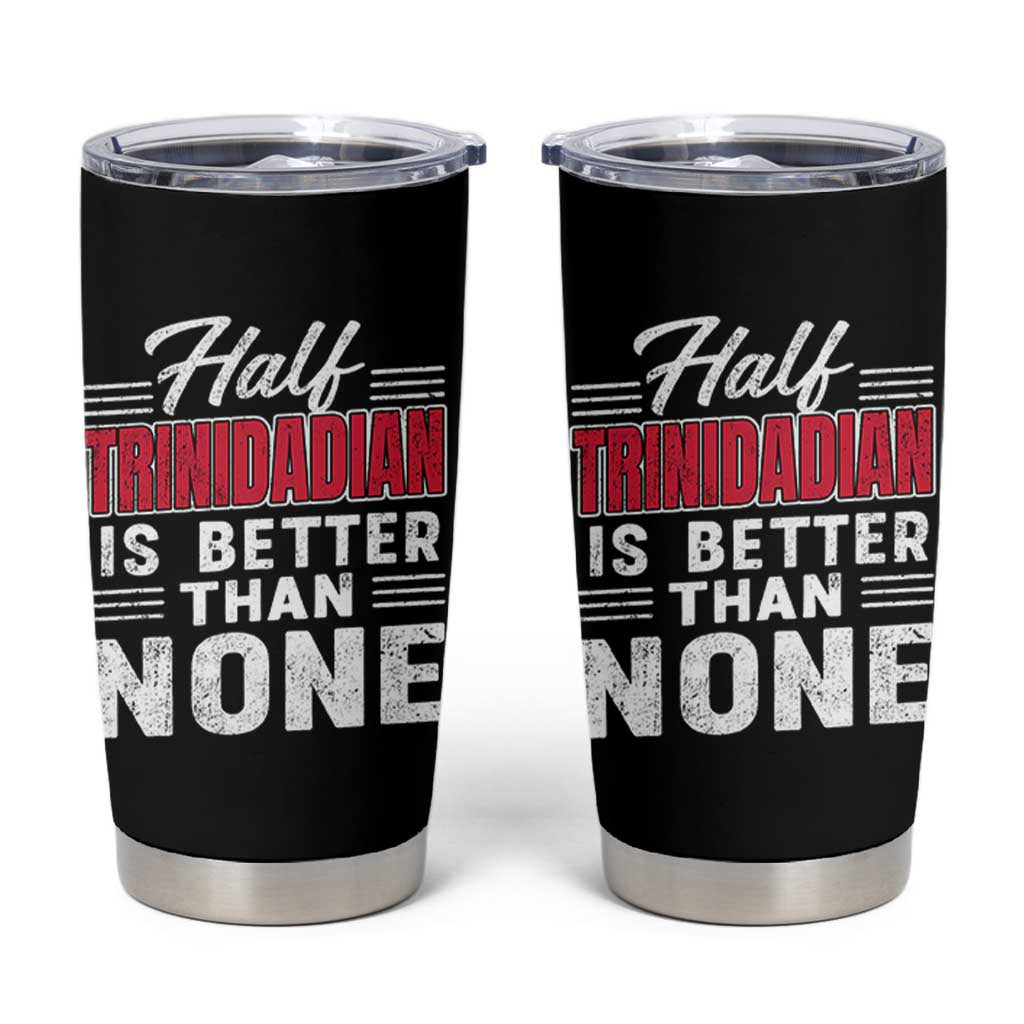 Half Trinidadian Is Better Than None Tumbler Cup Trini Pride
