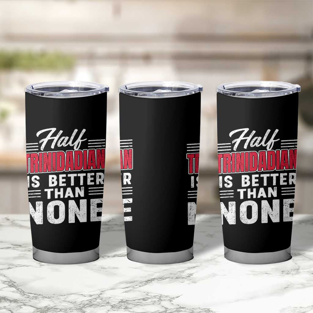 Half Trinidadian Is Better Than None Tumbler Cup Trini Pride