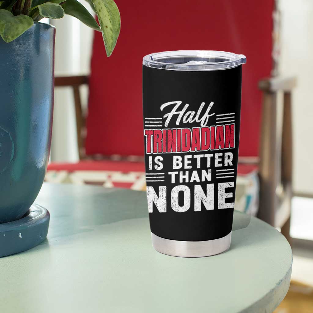Half Trinidadian Is Better Than None Tumbler Cup Trini Pride