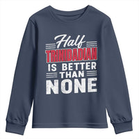Half Trinidadian Is Better Than None Youth Sweatshirt Trini Pride
