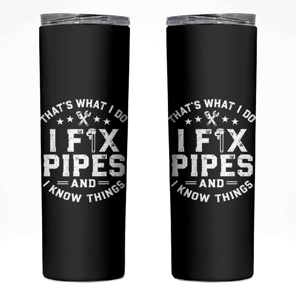 Funny Plumber Skinny Tumbler Thats What I Do I Fix Pipes And I Know Things Graphic