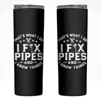 Funny Plumber Skinny Tumbler Thats What I Do I Fix Pipes And I Know Things Graphic