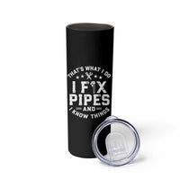 Funny Plumber Skinny Tumbler Thats What I Do I Fix Pipes And I Know Things Graphic