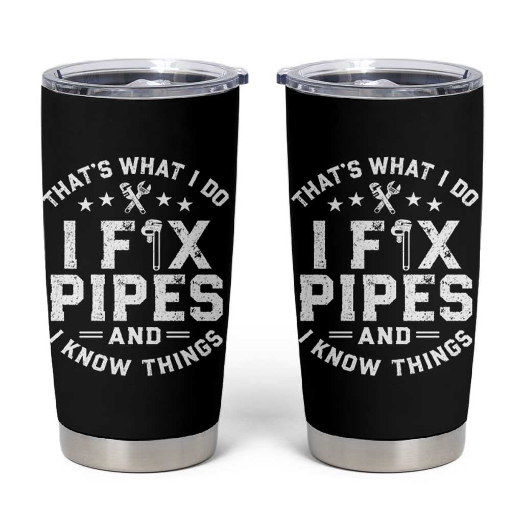Funny Plumber Tumbler Cup Thats What I Do I Fix Pipes And I Know Things Graphic
