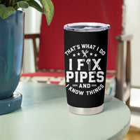 Funny Plumber Tumbler Cup Thats What I Do I Fix Pipes And I Know Things Graphic
