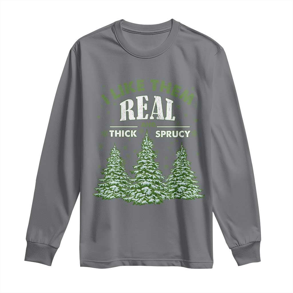 Funny Christmas Tree Long Sleeve Shirt I Like Them Real Thick And Sprucey
