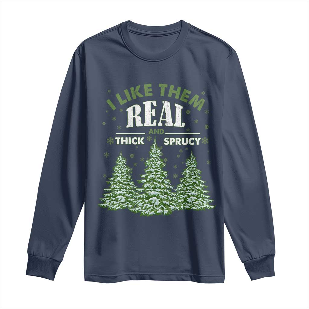 Funny Christmas Tree Long Sleeve Shirt I Like Them Real Thick And Sprucey