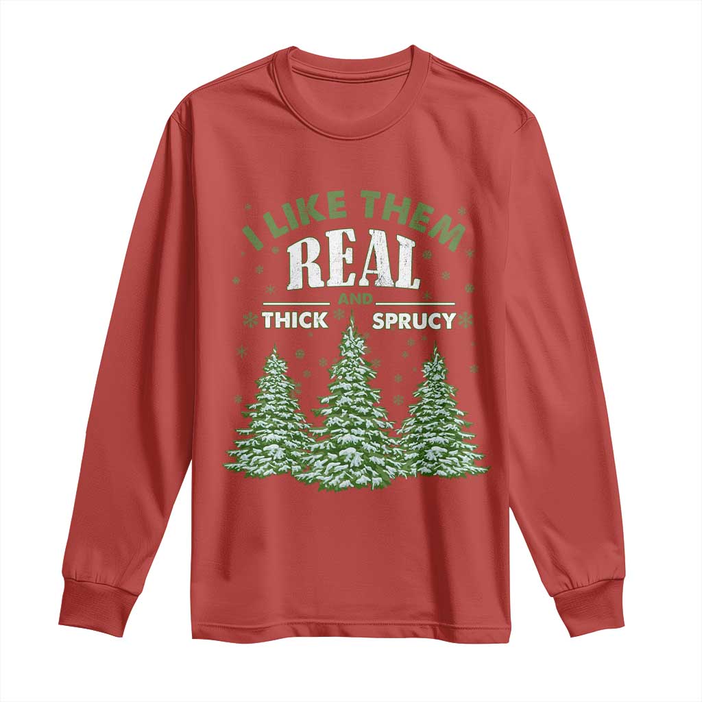 Funny Christmas Tree Long Sleeve Shirt I Like Them Real Thick And Sprucey