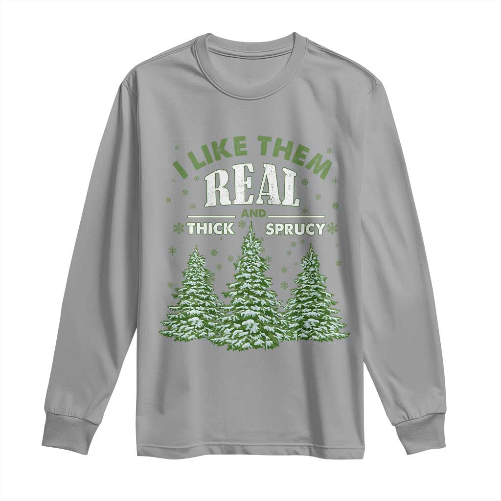 Funny Christmas Tree Long Sleeve Shirt I Like Them Real Thick And Sprucey