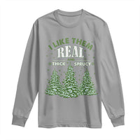 Funny Christmas Tree Long Sleeve Shirt I Like Them Real Thick And Sprucey