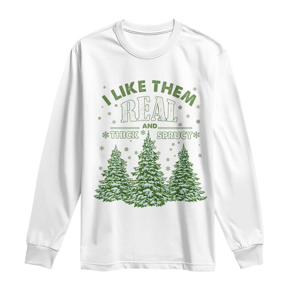 Funny Christmas Tree Long Sleeve Shirt I Like Them Real Thick And Sprucey