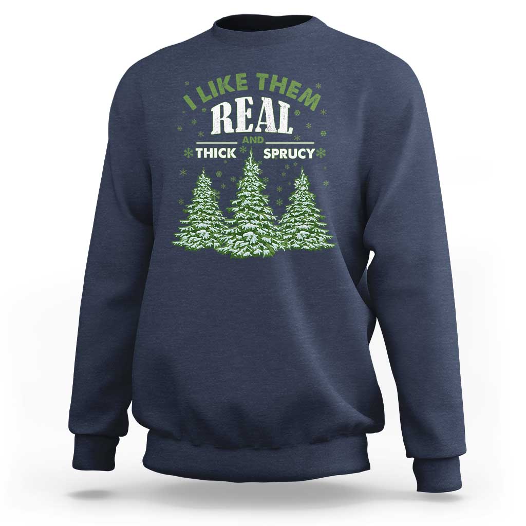 Funny Christmas Sweatshirt I Like Them Real Thick And Sprucey - Wonder Print Shop