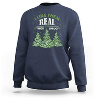 Funny Christmas Sweatshirt I Like Them Real Thick And Sprucey - Wonder Print Shop