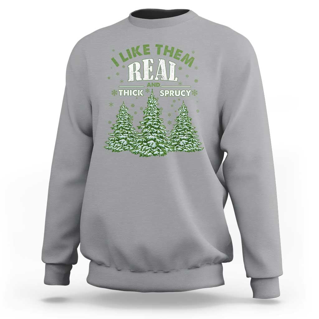 Funny Christmas Sweatshirt I Like Them Real Thick And Sprucey - Wonder Print Shop