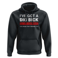 Funny Naughty Adult Humor Hoodie I've Got A Dig Bick You That Read Wrong You Read That Wrong Too