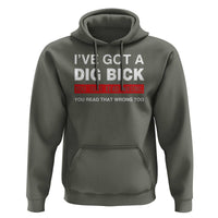 Funny Naughty Adult Humor Hoodie I've Got A Dig Bick You That Read Wrong You Read That Wrong Too