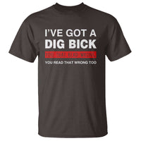 Funny Naughty Adult Humor T Shirt I've Got A Dig Bick You That Read Wrong You Read That Wrong Too - Wonder Print Shop