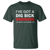 Funny Naughty Adult Humor T Shirt I've Got A Dig Bick You That Read Wrong You Read That Wrong Too - Wonder Print Shop