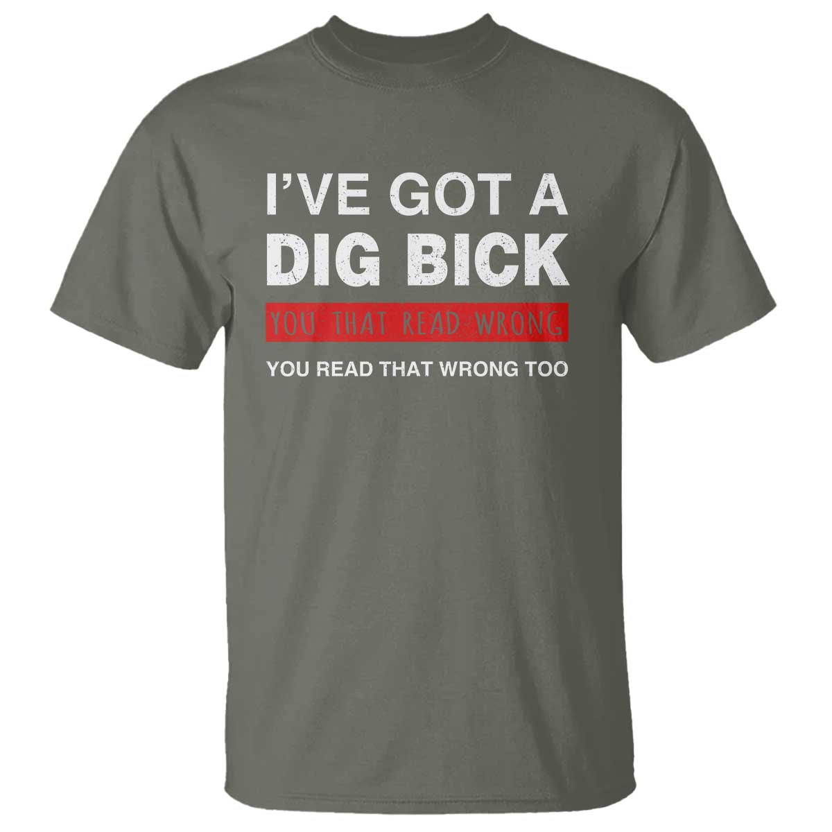 Funny Naughty Adult Humor T Shirt I've Got A Dig Bick You That Read Wrong You Read That Wrong Too - Wonder Print Shop
