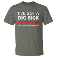 Funny Naughty Adult Humor T Shirt I've Got A Dig Bick You That Read Wrong You Read That Wrong Too - Wonder Print Shop