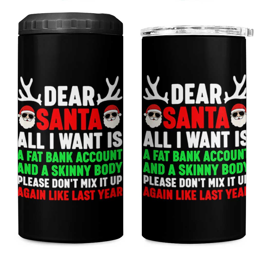 Funny Christmas 4 in 1 Can Cooler Tumbler Dear Santa All I Want Is A Fat Bank Account Skinny Body - Wonder Print Shop