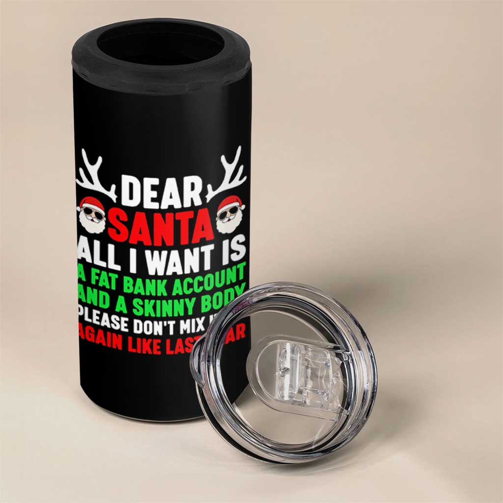 Funny Christmas 4 in 1 Can Cooler Tumbler Dear Santa All I Want Is A Fat Bank Account Skinny Body - Wonder Print Shop