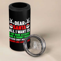 Funny Christmas 4 in 1 Can Cooler Tumbler Dear Santa All I Want Is A Fat Bank Account Skinny Body - Wonder Print Shop