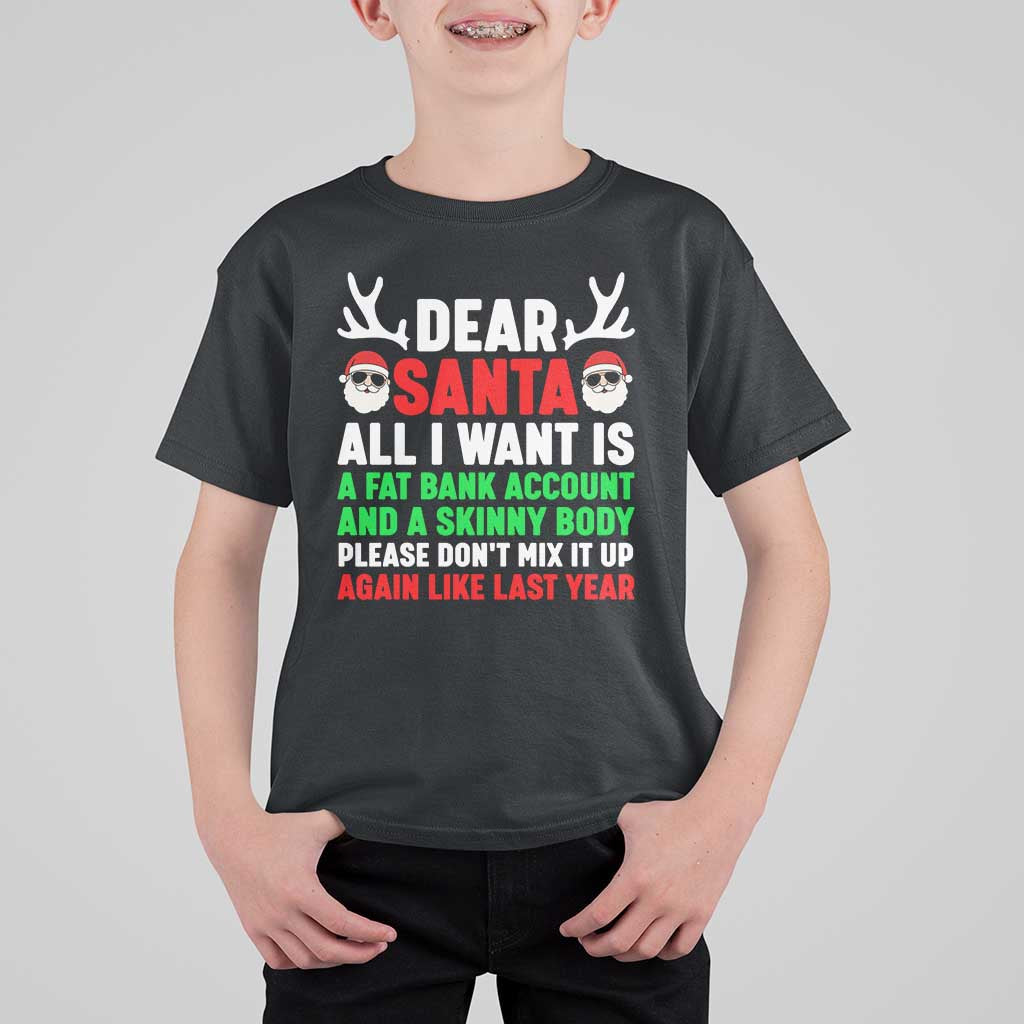 Funny Christmas T Shirt For Kid Dear Santa All I Want Is A Fat Bank Account Skinny Body - Wonder Print Shop